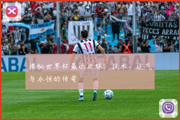 揭秘世界杯最远进球:技术、运气与永恒的传奇