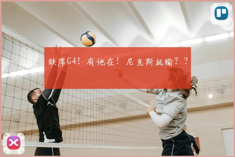 缺席G4！有他在！尼克斯就输？？
