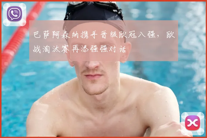 巴萨阿森纳携手晋级欧冠八强，欧战淘汰赛再添强强对话